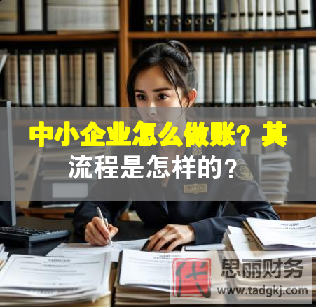 中小企業(yè)怎么做賬？其流程是怎樣的？