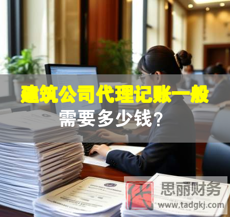 建筑公司代理記賬一般需要多少錢？