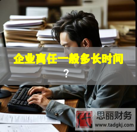 企業(yè)離任一般多長時間？